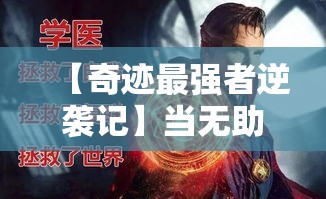 【奇迹最强者逆袭记】当无助成为常态，他依旧坚持不懈，用智慧与勇气撕裂绝望的阴霾。